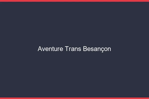 Aventure trans Besançon