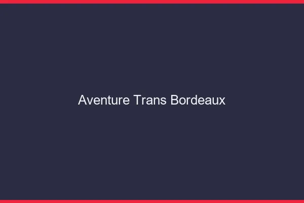 Aventure trans Bordeaux