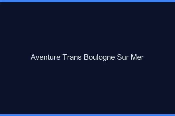 Aventure trans boulogne-sur-mer