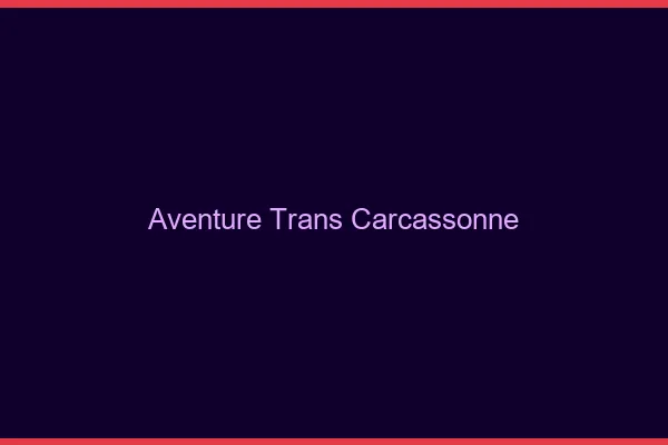 Aventure trans carcassonne