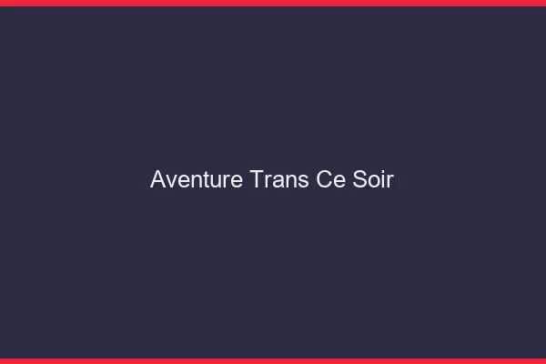 Aventure trans ce soir