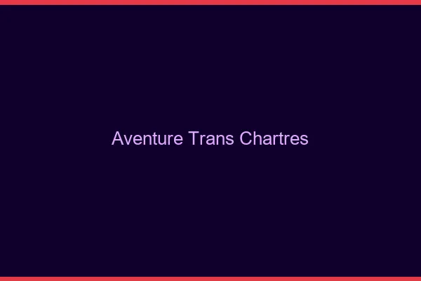 Aventure trans chartres