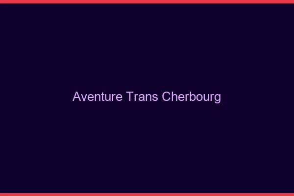 Aventure trans cherbourg