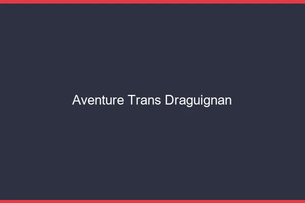 Aventure trans draguignan