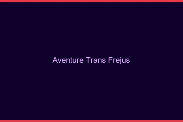 Aventure trans fréjus