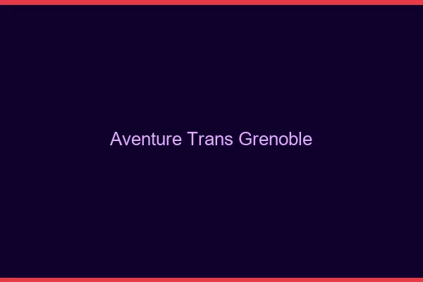 Aventure trans Grenoble