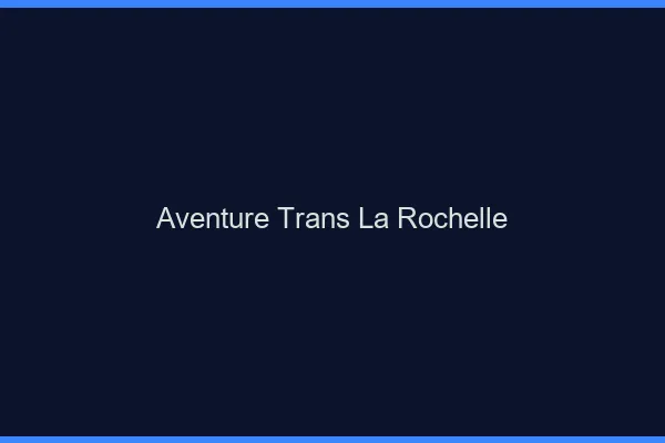 Aventure trans la rochelle