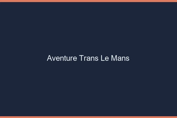 Aventure trans le mans