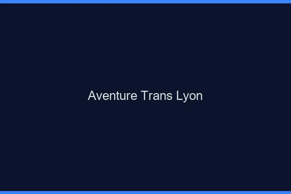 Aventure trans Lyon