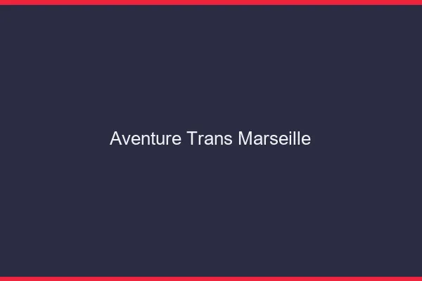 Aventure trans Marseille
