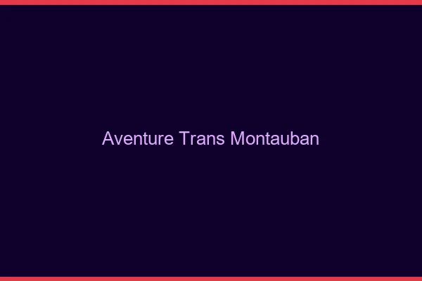 Aventure trans montauban