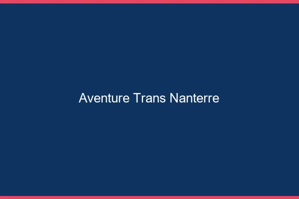 Aventure trans nanterre