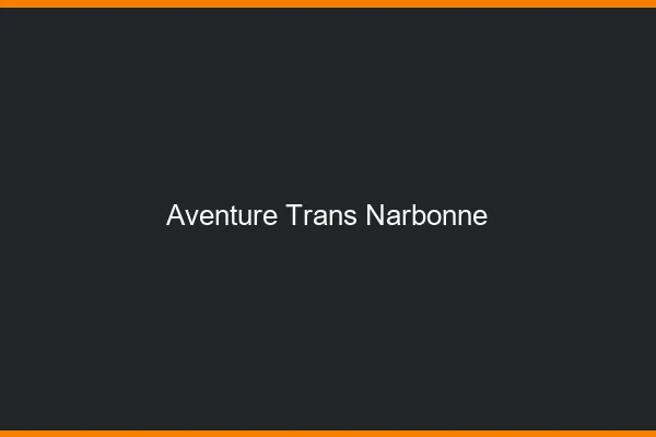 Aventure trans narbonne