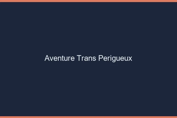 Aventure trans périgueux