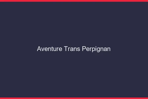 Aventure trans Perpignan