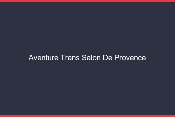 Aventure trans salon-de-provence