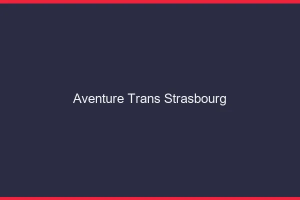 Aventure trans Strasbourg
