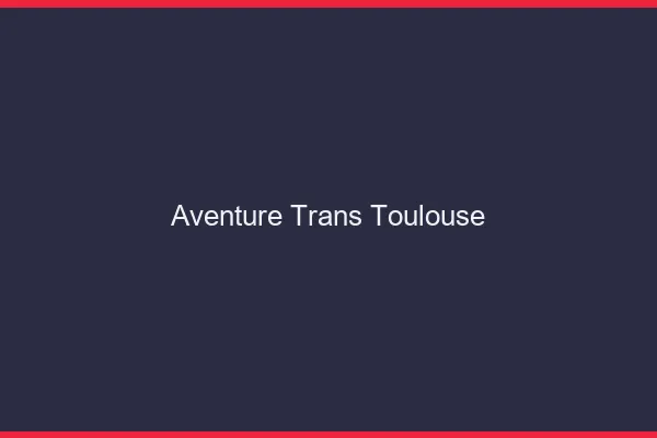 Aventure trans Toulouse