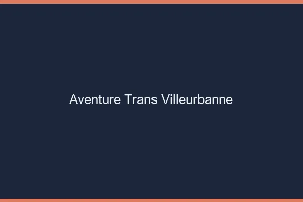 Aventure trans villeurbanne