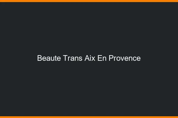Beauté trans Aix-en-Provence
