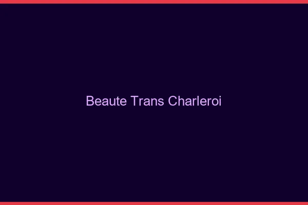 Beauté trans charleroi