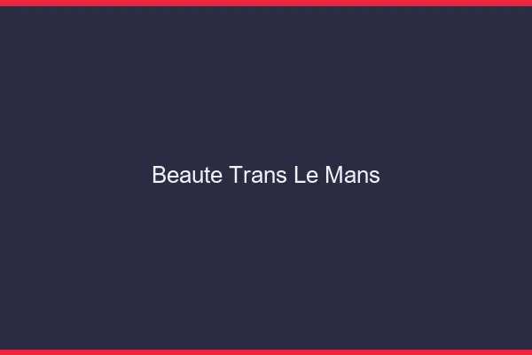 Beauté trans le mans