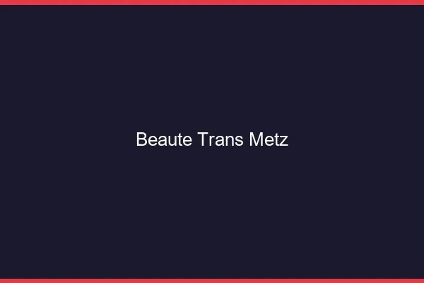 Beauté trans Metz