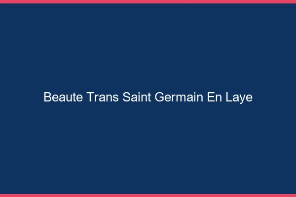 Beauté trans saint-germain-en-laye