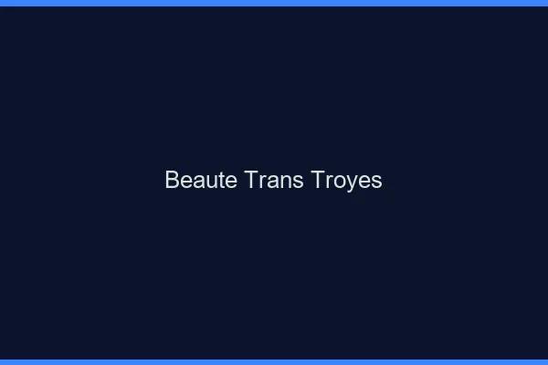 Beauté trans troyes