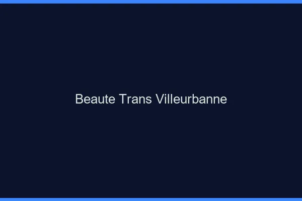 Beauté trans villeurbanne