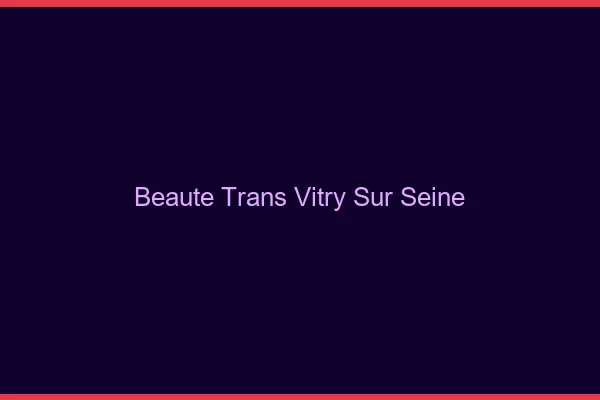 Beauté trans vitry-sur-seine