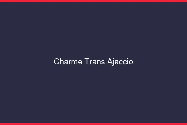 Charme trans ajaccio