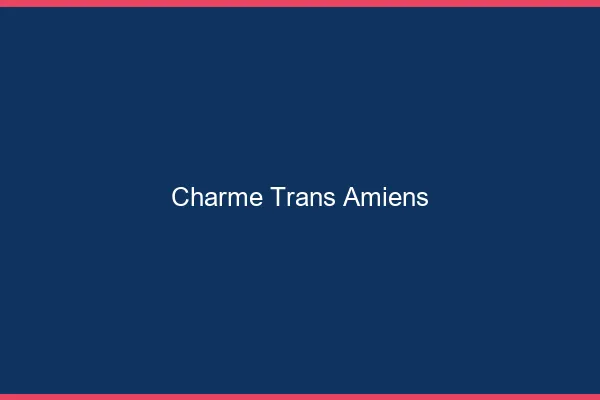 Charme trans Amiens