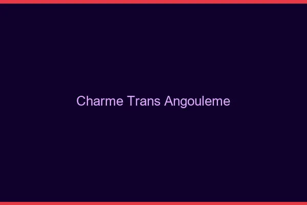Charme trans angoulême