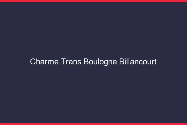 Charme trans boulogne-billancourt