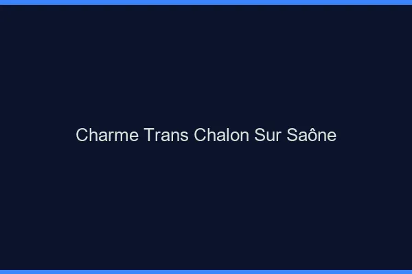 Charme trans chalon-sur-saône