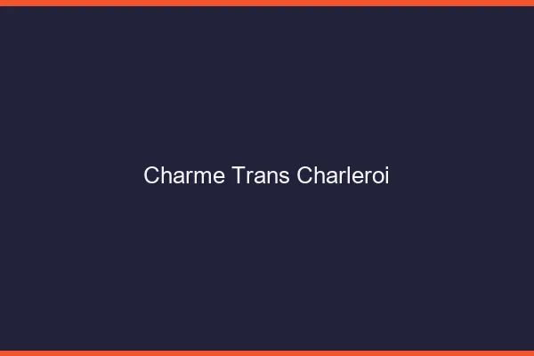 Charme trans charleroi