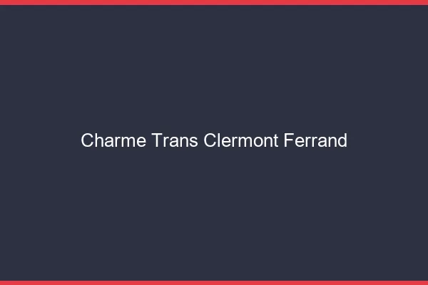 Charme trans Clermont-Ferrand
