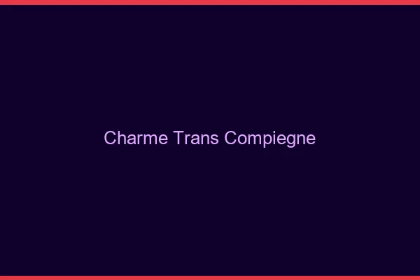 Charme trans compiègne