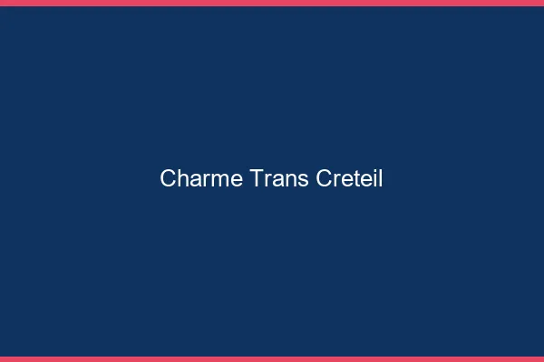 Charme trans créteil
