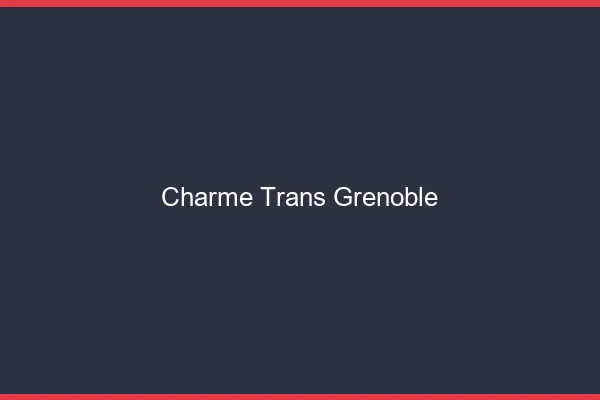 Charme trans Grenoble