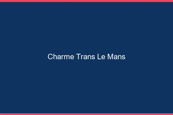 Charme trans le mans