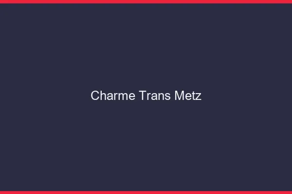 Charme trans Metz