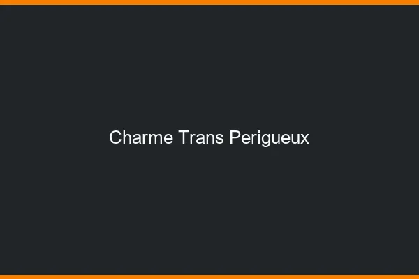 Charme trans périgueux