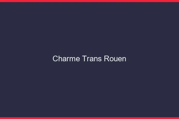 Charme trans Rouen