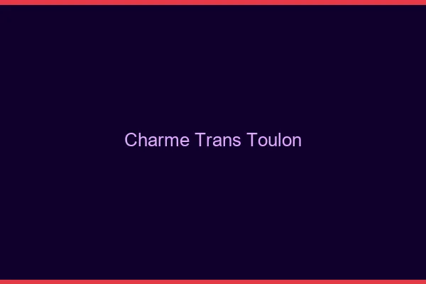 Charme trans Toulon