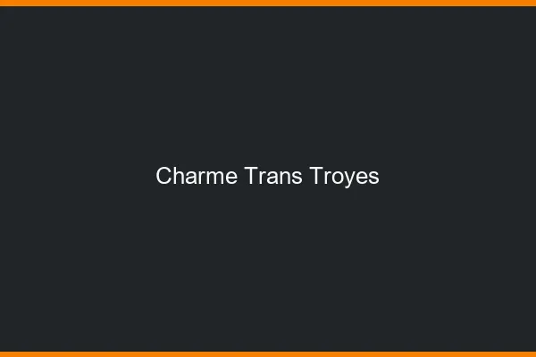Charme trans troyes