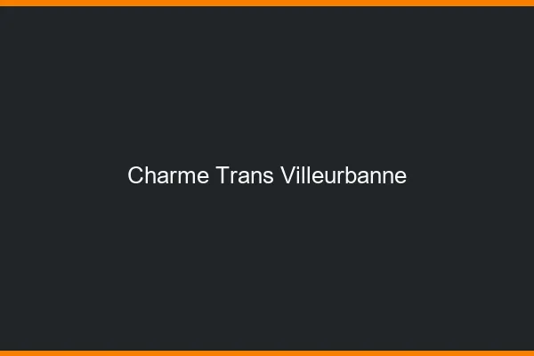 Charme trans villeurbanne