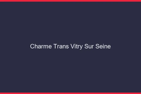 Charme trans vitry-sur-seine