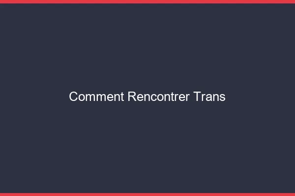Comment rencontrer trans